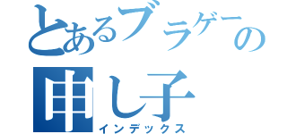 とあるブラゲー界の申し子（インデックス）