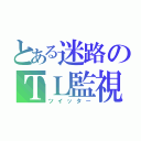 とある迷路のＴＬ監視（ツイッター）