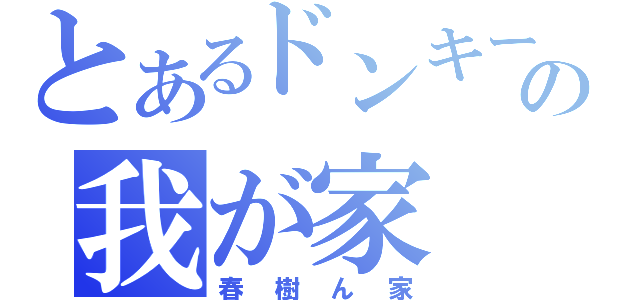 とあるドンキーの我が家（春樹ん家）