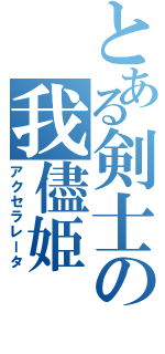 とある剣士の我儘姫（アクセラレータ）