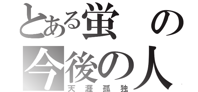 とある蛍の今後の人生（天涯孤独）