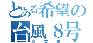 とある希望の台風８号（救世主）