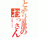 とある弓道部のおっさん（その名は〝マイマイ〟）