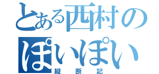 とある西村のぽいぽい（縦断記）