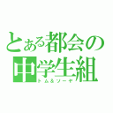 とある都会の中学生組み（トム＆ソーヤ）