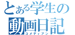 とある学生の動画日記（コメディアン）