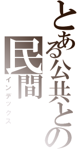 とある公共との民間（インデックス）