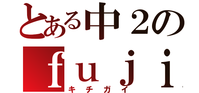 とある中２のｆｕｊｉｍａｎａ（キチガイ）