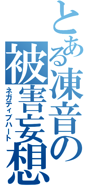 とある凍音の被害妄想（ネガティブハート）