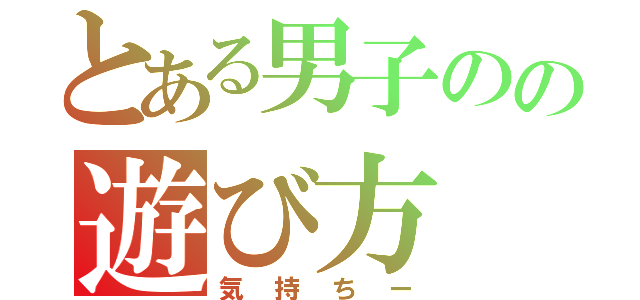 とある男子のの遊び方（気持ちー）