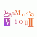 とあるＭｏｃｈｉｅｚのＶｉｏｕｒｓⅡ（）