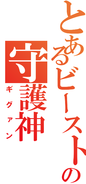 とあるビーストの守護神（ギグァン）