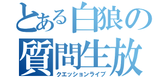 とある白狼の質問生放送（クエッションライブ）