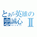 とある英雄の忠誠心Ⅱ（パトリオット）