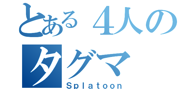 とある４人のタグマ（Ｓｐｌａｔｏｏｎ）