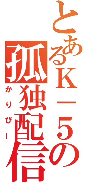 とあるＫ－５の孤独配信（かりぴー）