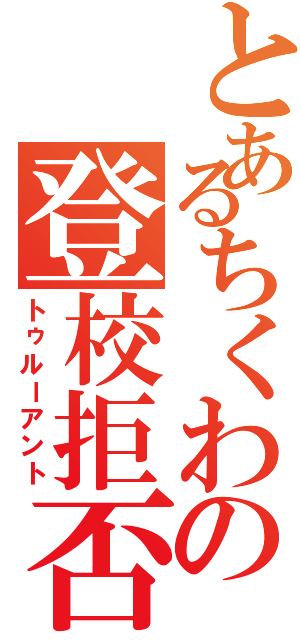 とあるちくわの登校拒否（トゥルーアント）