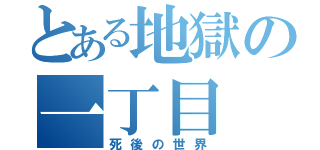 とある地獄の一丁目（死後の世界）