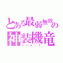 とある最弱無敗の神装機竜（バハムート）