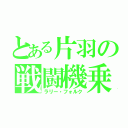 とある片羽の戦闘機乗（ラリー・フォルク）