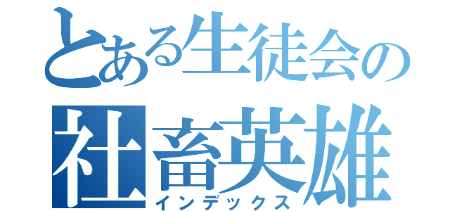 とある生徒会の社畜英雄譚（インデックス）