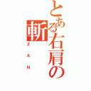 とある右肩の斬（ＺＡＮ）