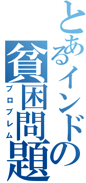 とあるインドの貧困問題（プロブレム）