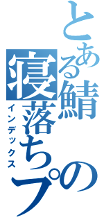 とある鯖の寝落ちプリ（インデックス）