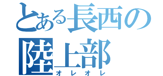 とある長西の陸上部（オレオレ）