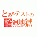 とあるテストの輪廻地獄（オンパレード）