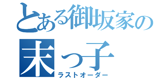 とある御坂家の末っ子（ラストオーダー）