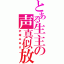 とある生主の声真似放送（沢城みゆき）