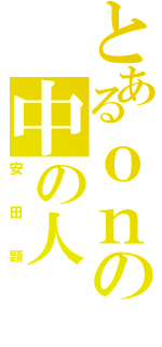 とあるｏｎの中の人（安田顕）