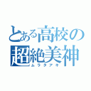 とある高校の超絶美神（ムラタアキ）