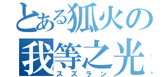 とある狐火の我等之光（スズラン）