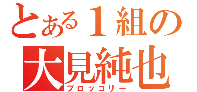 とある１組の大見純也（ブロッコリー）