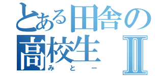 とある田舎の高校生Ⅱ（みとー）