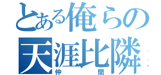 とある俺らの天涯比隣（仲間）