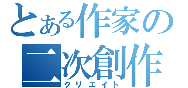 とある作家の二次創作（クリエイト）