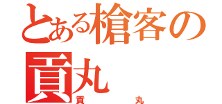 とある槍客の貢丸（貢丸）