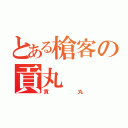 とある槍客の貢丸（貢丸）