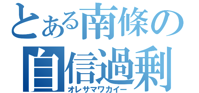 とある南條の自信過剰（オレサマワカイー）