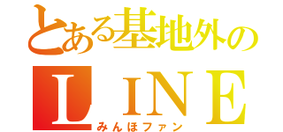 とある基地外のＬＩＮＥ（みんほファン）