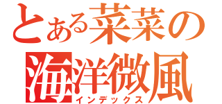 とある菜菜の海洋微風（インデックス）