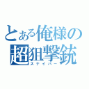 とある俺様の超狙撃銃（スナイパー）