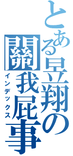 とある昱翔の關我屁事（インデックス）