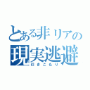 とある非リアの現実逃避（引きこもり）