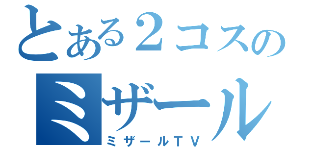 とある２コスのミザール（ミザールＴＶ）