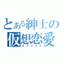 とある紳士の仮想恋愛（ラブプラス）