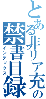 とある非リア充の禁書目録（インデックス）